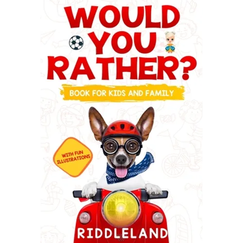 Would You Rather For Kids and Family: The Book of Funny Scenarios, Wacky Choices and Hilarious Situations for Kids, Teen, and Adults - Paperback