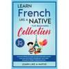 Learn French Like a Native for Beginners Collection - Level 1 & 2: Learning French in Your Car Has Never Been Easier! Have Fun with Crazy Vocabulary, - Paperback
