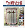 Stained Glass Making Basics: All the Skills and Tools You Need to Get Started - Paperback