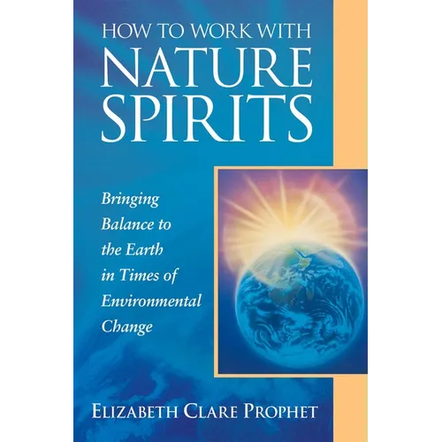 How to Work with Nature Spirits: Bringing Balance to the Earth in Times of Environmental Change - Paperback