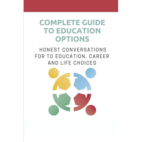 Complete Guide To Education Options: Honest Conversations For To Education, Career And Life Choices: Career Counseling Questions For High School Stude - Paperback