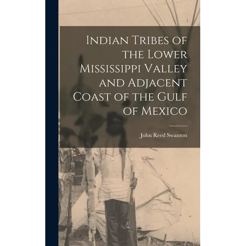 Indian Tribes of the Lower Mississippi Valley and Adjacent Coast of the Gulf of Mexico - Hardcover