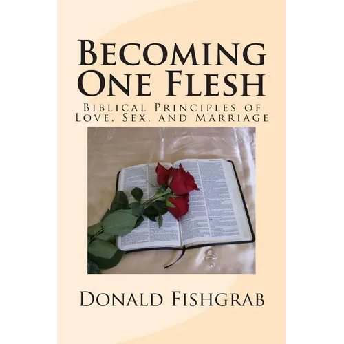 Becoming One Flesh: Biblical Principles of Love, Sex, and Marriage - Paperback