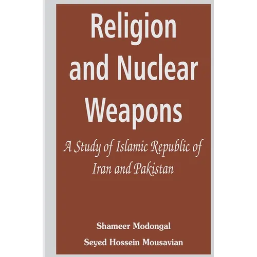 Religion and Nuclear Weapons: A Study of Islamic Republic of Iran and Pakistan - Paperback