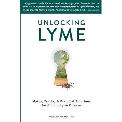 Unlocking Lyme: Myths, Truths, and Practical Solutions for Chronic Lyme Disease - Paperback