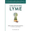 Unlocking Lyme: Myths, Truths, and Practical Solutions for Chronic Lyme Disease - Paperback