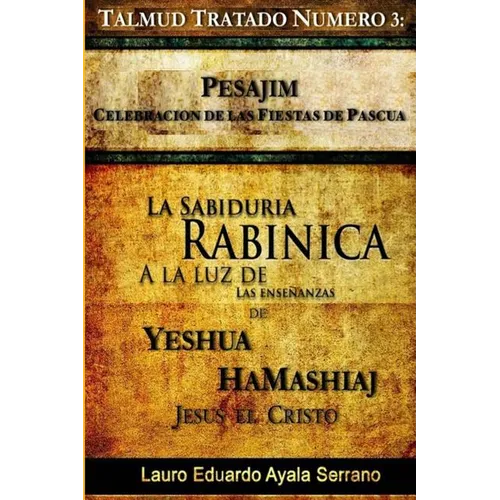 Talmud Tratado Número 3: Pesajim. Celebración de las Fiestas de Pascua: La Sabiduría Rabínica a la Luz de las Enseñanzas de Yeshúa HaMashiaj, J - Paperback