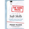 The Hard Truth about Soft Skills: Workplace Lessons Smart People Wish They'd Learned Sooner - Paperback