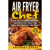 Air Fryer Chef: Top Easy Cooking Air Fryer Recipes to Fry, Roast and Grill Delic - Paperback