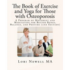 The Book of Exercise and Yoga for Those with Osteoporosis: A Program of Movement and Meditation for Better Bones, Balance, and Posture (2nd Edition) - Paperback