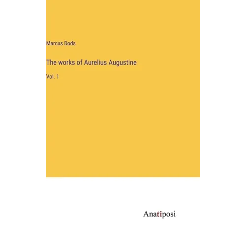 The works of Aurelius Augustine: Vol. 1 - Hardcover