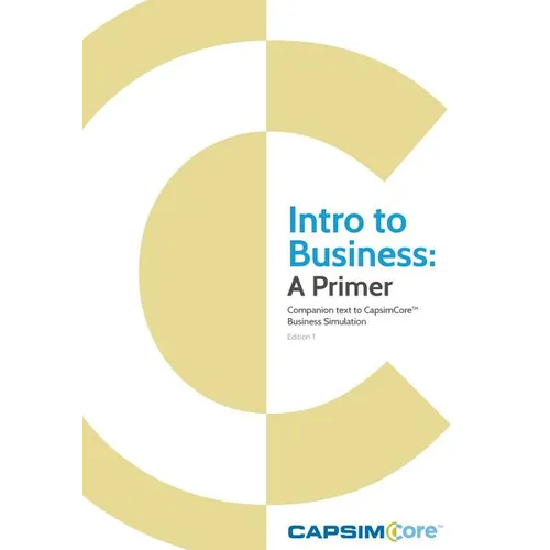 Intro to Business: A Primer: Companion Text to CapsimCore Business Simulations - Paperback