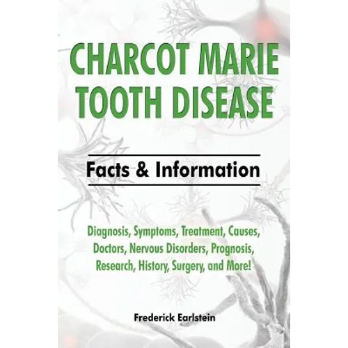 Charcot Marie Tooth Disease: Diagnosis, Symptoms, Treatment, Causes, Doctors, Nervous Disorders, Prognosis, Research, History, Surgery, and More! F - Paperback