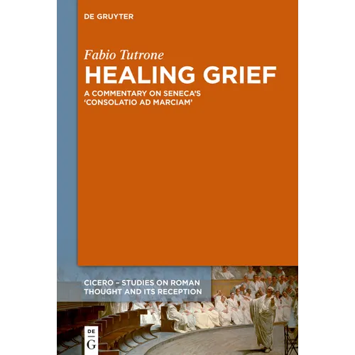 Healing Grief: A Commentary on Seneca's Consolatio AD Marciam - Hardcover
