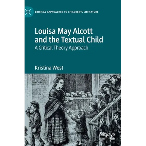 Louisa May Alcott and the Textual Child: A Critical Theory Approach - Hardcover