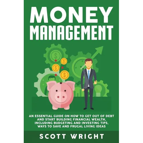 Money Management: An Essential Guide on How to Get out of Debt and Start Building Financial Wealth, Including Budgeting and Investing Tips, Ways to Sa - Paperback