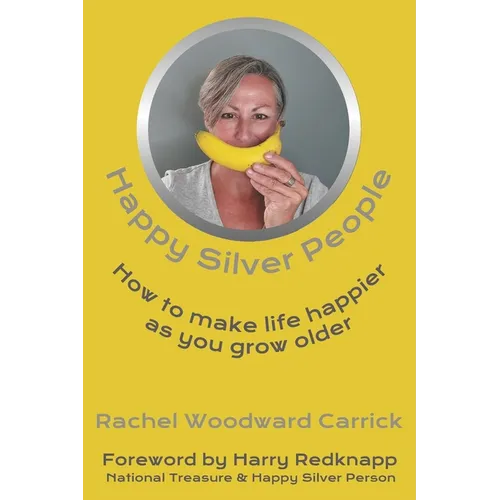 Happy Silver People: How To Make Life Happier As You Grow Older - Paperback