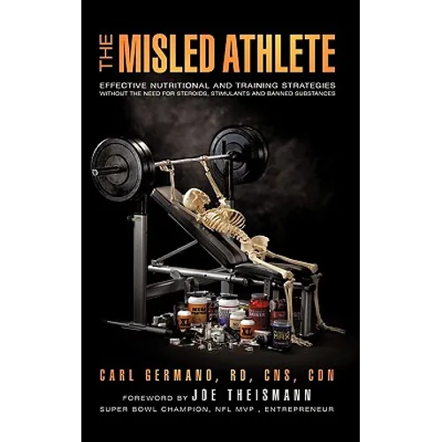 The Misled Athlete: Effective Nutritional and Training Strategies Without The Need For Steroids, Stimulants and Banned Substances - Paperback