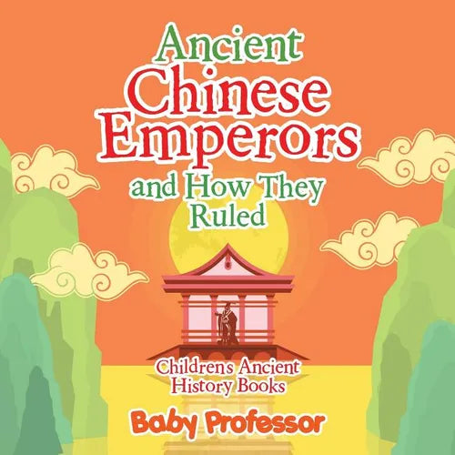 Ancient Chinese Emperors and How They Ruled-Children's Ancient History Books - Paperback