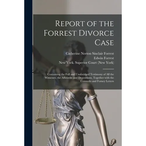 Report of the Forrest Divorce Case: Containing the Full and Unabridged Testimony of All the Witnesses, the Affidavits and Depositions, Together With t - Paperback