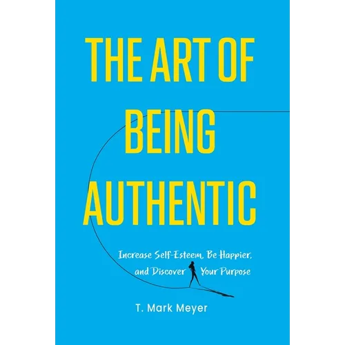 The Art of Being Authentic: Increase Self-Esteem, Be Happier, and Discover Your Purpose - Hardcover