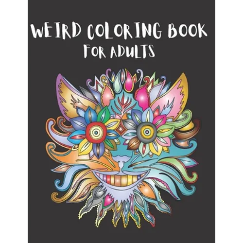 Weird Coloring Book for Adults: Strange, Mysterious, Weird and Awkward Drawings, Over 40 Freaky and Creepy Coloring Pages, Including Skulls, Fantasy C - Paperback