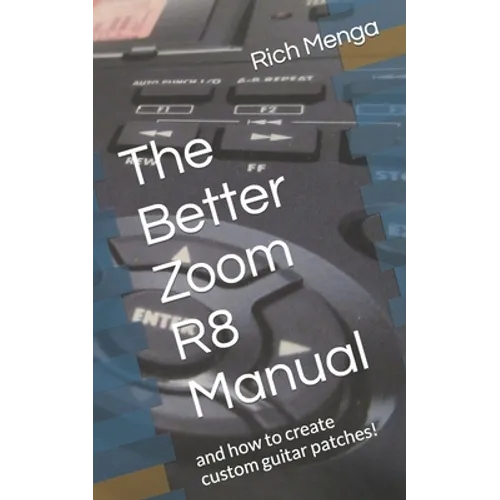 The Better Zoom R8 Manual: and how to create custom guitar patches! - Paperback