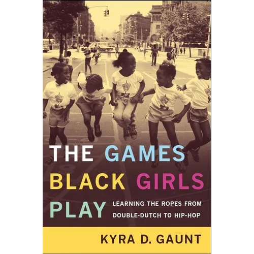 The Games Black Girls Play: Learning the Ropes from Double-Dutch to Hip-Hop - Hardcover