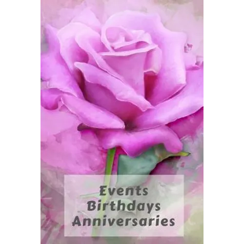 Events Birthdays Anniversaries: Be Creative, Plan in Advance. Never Forget Weddings, Birthdays, Annual Events, Special Dates, Anniversaries, Important - Paperback