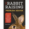 The Rabbit-Raising Problem Solver: Your Questions Answered about Housing, Feeding, Behavior, Health Care, Breeding, and Kindling - Paperback