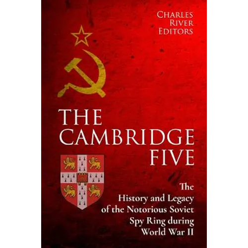 The Cambridge Five: The History and Legacy of the Notorious Soviet Spy Ring in Britain during World War II and the Cold War - Paperback