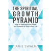 The Spiritual Growth Pyramid: How to Experience the Power and Presence of God in Your Life - Paperback