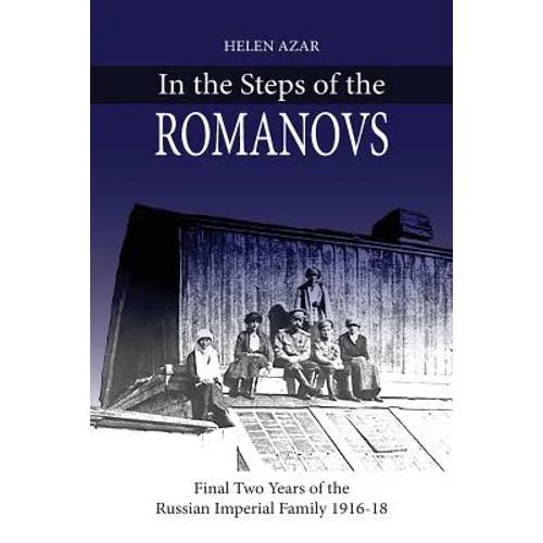 In the Steps of the Romanovs: : Final two years of the last Russian imperial family (1916-1918) - Paperback