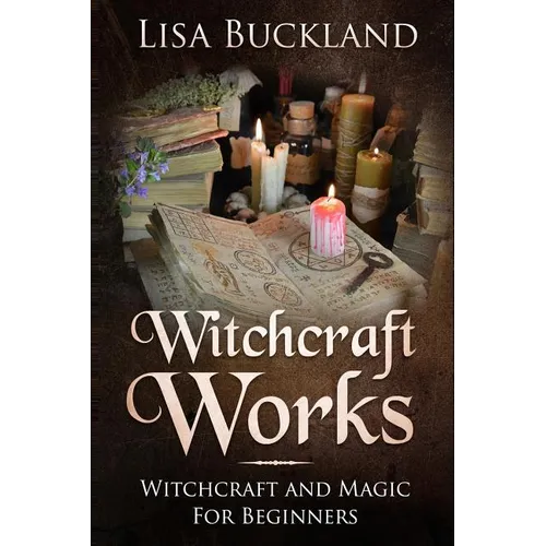Witchcraft Works: Witchcraft and Magic for Beginners - Paperback