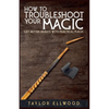 How to Troubleshoot Your Magic: Get Better Results with Practical Magic - Paperback