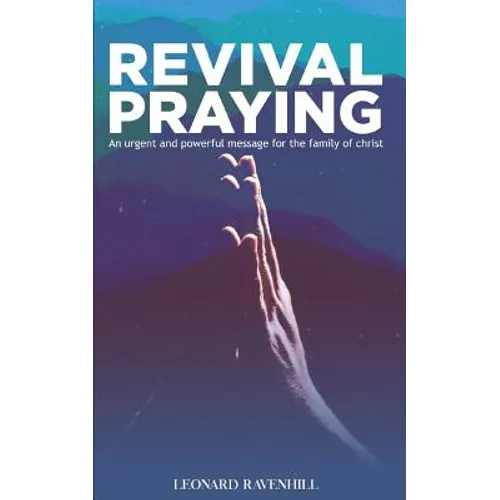 Revival Praying: An Urgent and Powerful Message for the Family of Christ - Paperback