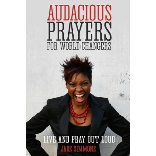 Audacious Prayers for World Changers: Live and Pray Out Loud - Paperback