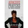 Audacious Prayers for World Changers: Live and Pray Out Loud - Paperback