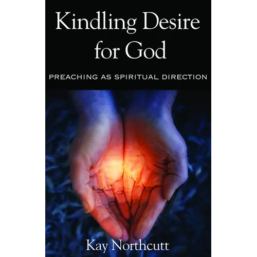 Kindling Desire for God: Preaching as Spiritual Direction - Paperback