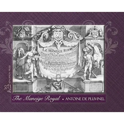 THE MANEIGE ROYAL or L'Instruction du Roy: Wherein can be seen the Manner in which one Schools Docile Horses and everything that is required and neces - Hardcover