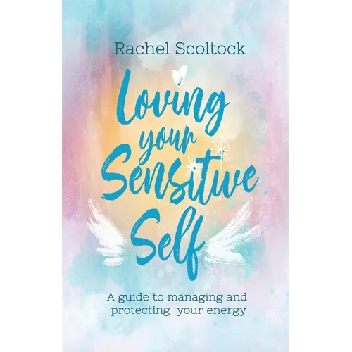 Loving Your Sensitive Self: A Guide to Managing and Protecting Your Energy - Paperback