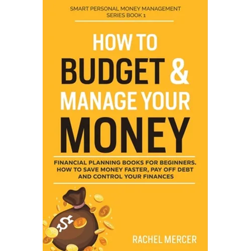How to Budget & Manage Your Money: Financial Planning Book for Beginners. How to Save Money Faster, Pay Off Debt and Control Your Finances - Paperback
