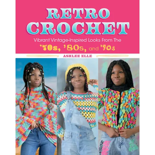 Retro Crochet: Vibrant Vintage-Inspired Looks from the 70s, 80s, and 90s - Paperback