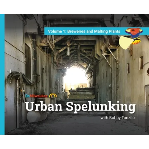 Urban Spelunking with Bobby Tanzilo: Volume 1: Breweries and Malting Plants - Hardcover