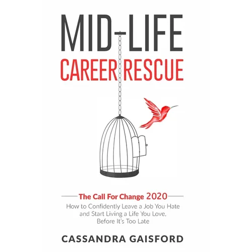 Mid-Life Career Rescue: The Call For Change 2020: How to change careers, confidently leave a job you hate, and start living a life you love, before it - Paperback