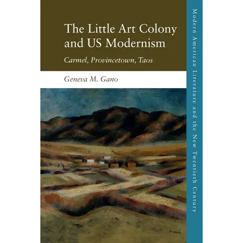 The Little Art Colony and Us Modernism: Carmel, Provincetown, Taos - Paperback