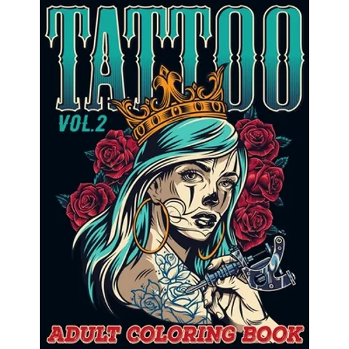 Tattoo: Adult Coloring Book Volume 2 A Coloring Book for Adults Relaxation with Awesome Modern Tattoo Designs such as Skulls, Hearts, Roses and More! - Paperback