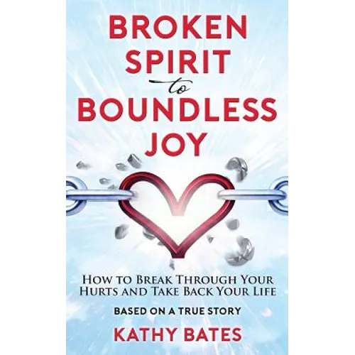 Broken Spirit to Boundless Joy: How to Break Through Your Hurts and Take Back Your Life - Paperback