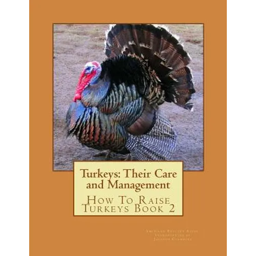 Turkeys: Their Care and Management: How To Raise Turkeys Book 2 - Paperback