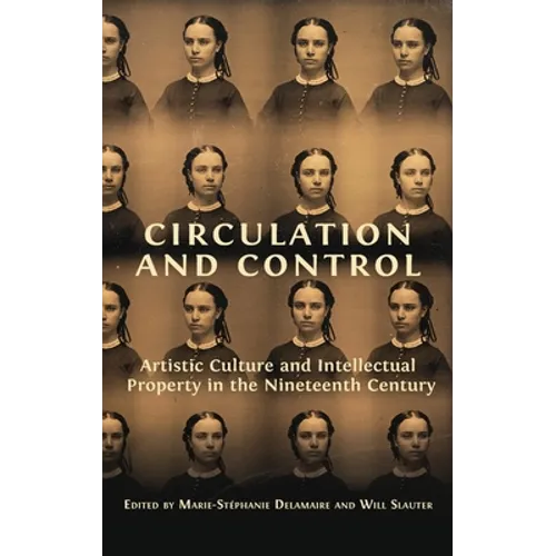 Circulation and Control: Artistic Culture and Intellectual Property in the Nineteenth Century - Hardcover
